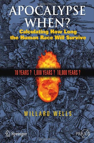 Willard Wells Apocalypse When?, Calculating How Long The Human Race Will Survive (Springer Praxis Books / Popular Science)