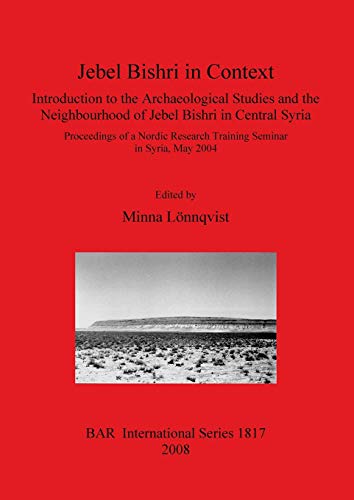 Jebel Bishri in Context: Introduction to the Archaeological Studies and the Neighbourhood of Jebel Bishri in Central Syria (British Archaeological Reports British Series, Band 1817)