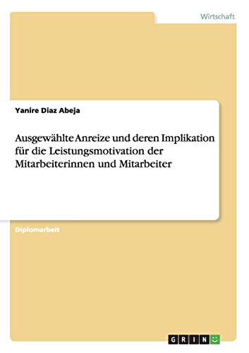 Ausgewählte Anreize und deren Implikation für die Leistungsmotivation der Mitarbeiterinnen und Mitarbeiter