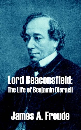 Lord Beaconsfield: The Life of Benjamin Disraeli