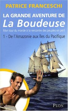 La grande aventure de la Boudeuse : mon tour du monde à la rencontre des peuples en péril. Vol. 1. De l'Amazonie aux îles du Pacifique