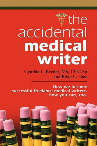 THE ACCIDENTAL MEDICAL WRITER: How We Became Successful Freelance Medical Writers. How You Can, Too