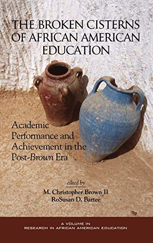The Broken Cisterns of African American Education: Academic Performance and Achievement in the Post-Brown Era (Hc) (Research on African American Education)