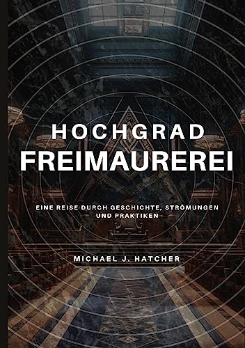 Hochgrad-Freimaurerei: Eine Reise durch Geschichte, Strömungen und Praktiken
