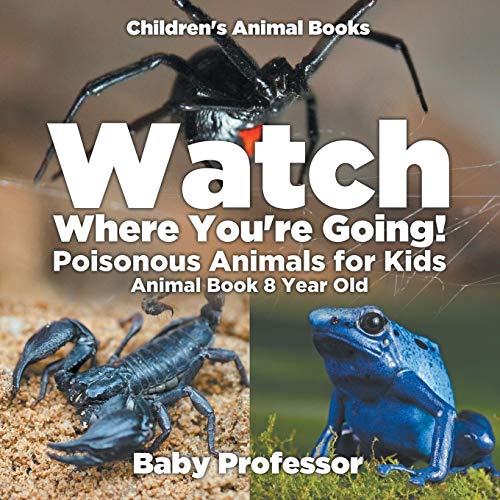 Baby Professor Watch Where You're Going! Poisonous Animals For Kids - Animal Book 8 Year Old Children's Animal Books