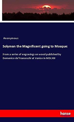 Solyman the Magnificent going to Mosque:: From a series of engravings on wood published by Domenico de'Franceschi at Venice in MDLXIII