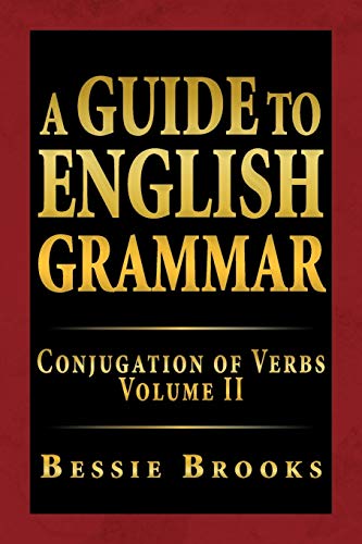 A Guide To English Grammar: Conjugation of Verbs Volume II