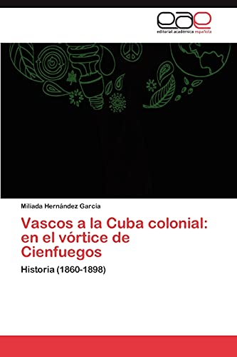 Vascos a la Cuba colonial: en el vórtice de Cienfuegos: Historia (1860-1898)
