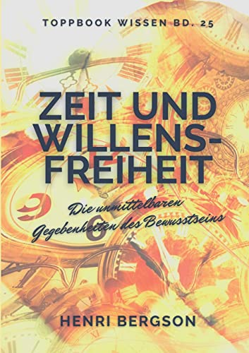 Zeit und Willensfreiheit: Die unmittelbaren Gegebenheiten des Bewusstseins (Toppbook Wissen)