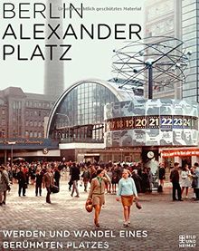 Berlin Alexanderplatz: Werden und Wandel eines berühmten Platzes