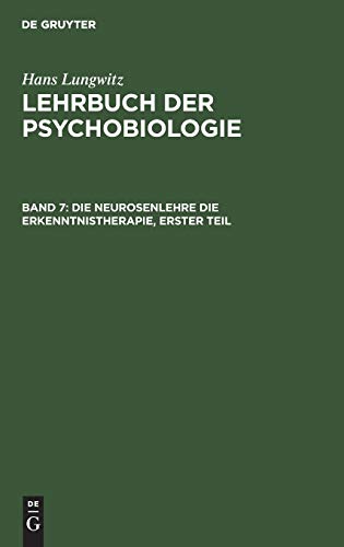 Die Neurosenlehre die Erkenntnistherapie, Erster Teil (Hans Lungwitz: Lehrbuch der Psychobiologie. Die Psychobiologie der Krankheit, Band 367)