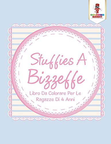 Stuffies A Bizzeffe: Libro Da Colorare Per Le Ragazze Di 4 Anni