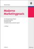 Moderne Marketingpraxis: Die Managementgrundlagen der praxisorientierten Absatzwirtschaft mit großem Klausurvorbereitungsteil