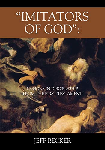 IMITATORS OF GOD: LESSONS IN DISCIPLESHIP FROM THE FIRST TESTAMENT