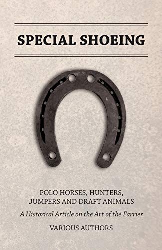Special Shoeing: Polo Horses, Hunters, Jumpers and Draft Animals - A Historical Article on the Art of the Farrier