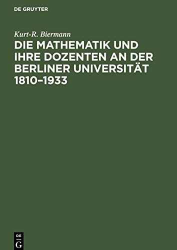Die Mathematik und ihre Dozenten an der Berliner Universität 1810¿1933: Stationen auf dem Wege eines mathematischen Zentrums von Weltgeltung