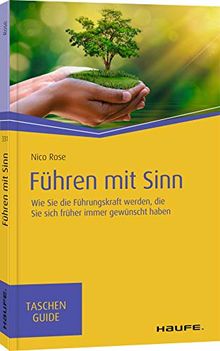 Führen mit Sinn: Wie Sie die Führungskraft werden, die Sie sich früher immer gewünscht haben (Haufe TaschenGuide)