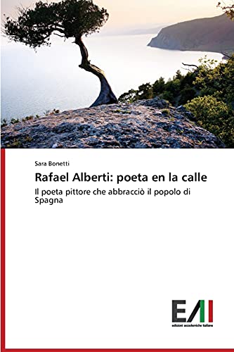 Rafael Alberti: poeta en la calle: Il poeta pittore che abbracciò il popolo di Spagna