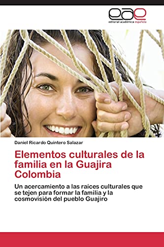 Elementos culturales de la familia en la Guajira Colombia: Un acercamiento a las raíces culturales que se tejen para formar la familia y la cosmovisión del pueblo Guajiro