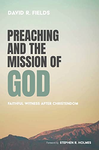 Preaching and the Mission of God: Faithful Witness after Christendom