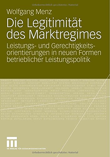 Die Legitimität des Marktregimes: Leistungs- und Gerechtigkeitsorientierungen in neuen Formen betrieblicher Leistungspolitik (German Edition)