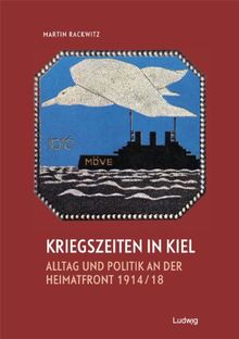 Kriegszeiten in Kiel -Alltag und Politik an der Heimatfront 1914-1918