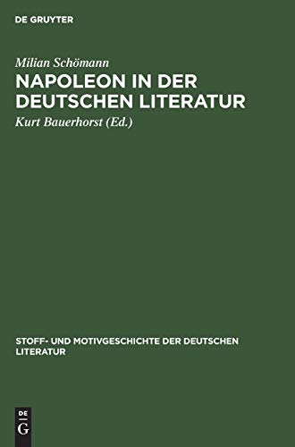 Napoleon in der deutschen Literatur: Nebst Bibliographie (Stoff- und Motivgeschichte der deutschen Literatur, 8, Band 8)