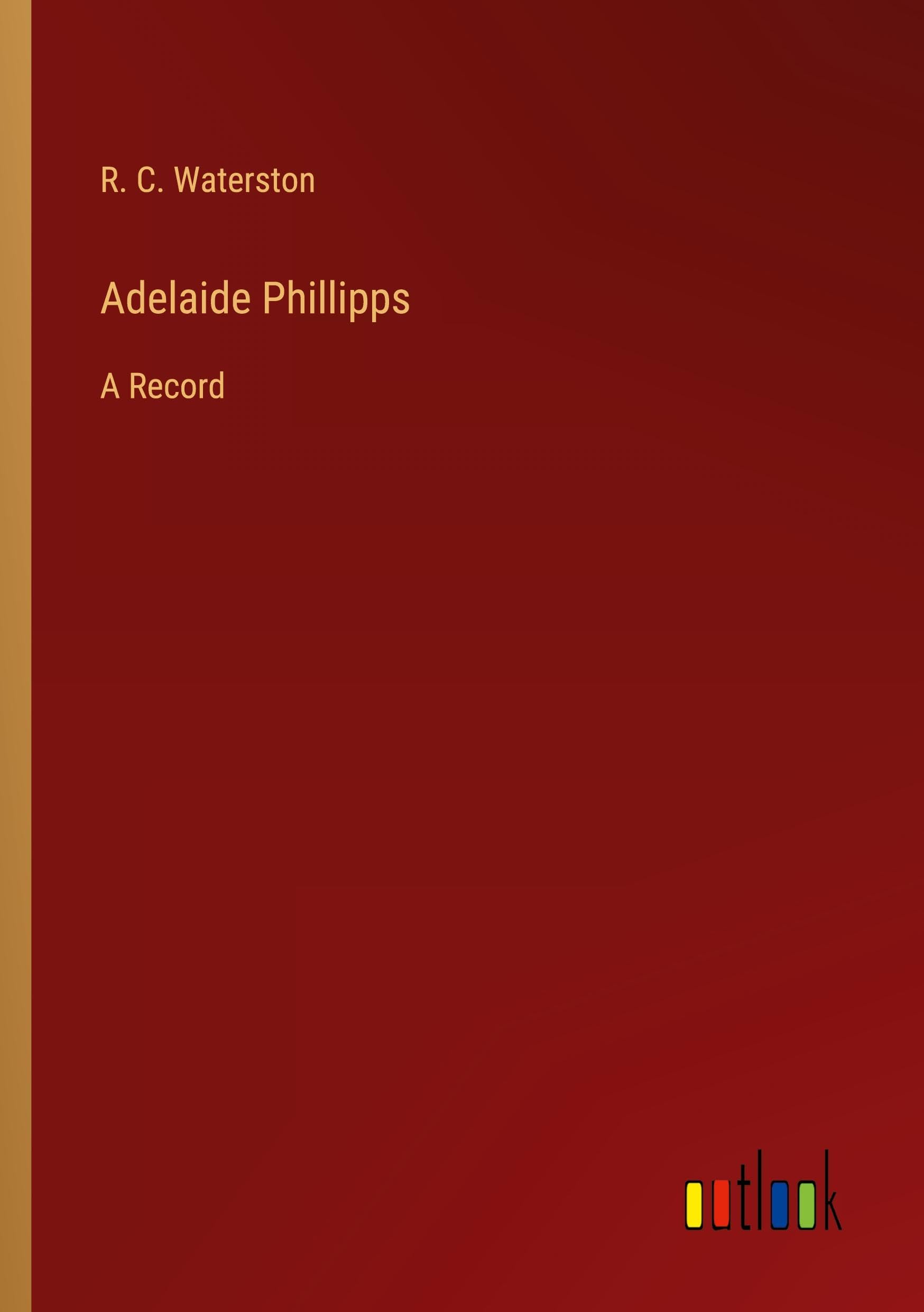 Adelaide Phillipps: A Record