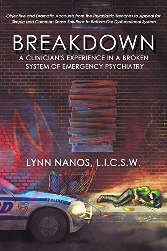 Breakdown: A Clinician's Experience in a Broken System of Emergency Psychiatry (Serious Mental Illness, Psychosis, Reform, Band 1)