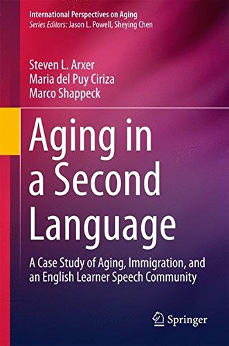 Aging in a Second Language: A Case Study of Aging, Immigration, and an English Learner Speech Community (International Perspectives on Aging)