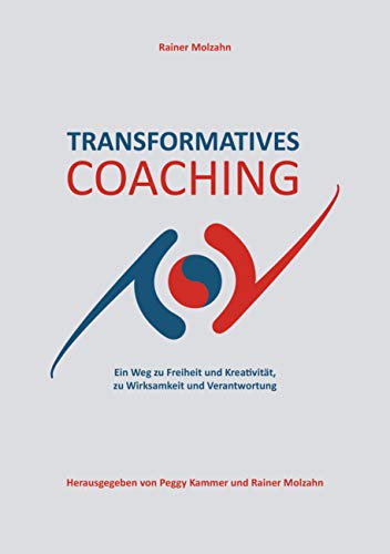 Transformatives Coaching: Ein Weg zu Freiheit und Kreativität, zu Wirksamkeit und Verantwortung (Transformatives Coaching und Mentoring, Band 1)