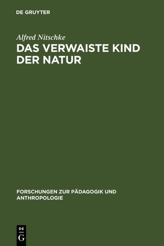 Das verwaiste Kind der Natur: ärztliche Beobachtungen zur Welt des jungen Menschen (Forschungen zur Pädagogik und Anthropologie, 5, Band 5)