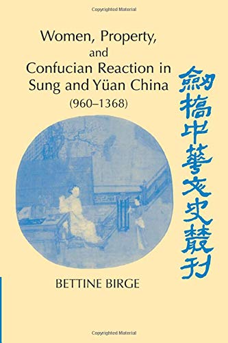 WOMEN, PROPERTY, AND CONFUCIAN REACTION IN SUNG AND YÜAN CHINA (960–1368) (Cambridge Studies in Chinese History, Literature and Institutions)