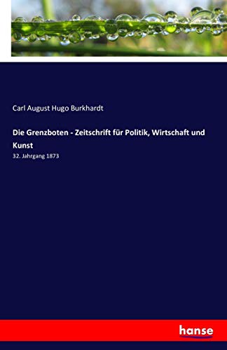 Die Grenzboten - Zeitschrift für Politik, Wirtschaft und Kunst: 32. Jahrgang 1873
