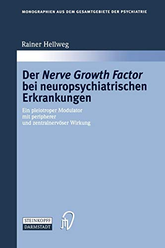 Der Nerve Growth Factor bei neuropsychiatrischen Erkrankungen: Ein pleiotroper Modulator mit peripherer und zentralnervöser Wirkung (Monographien aus dem Gesamtgebiete der Psychiatrie, 95, Band 95)