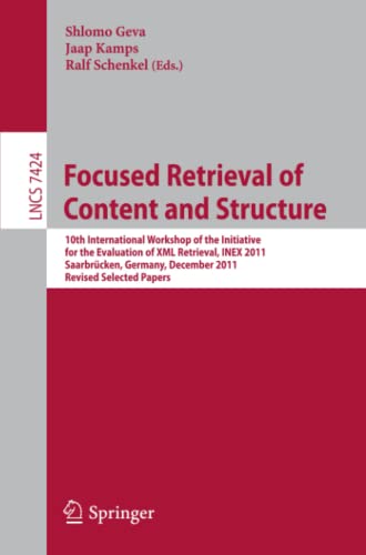 Focused Retrieval of Content and Structure: 10th International Workshop of the Initiative for the Evaluation of XML Retrieval, INEX 2011, Saarbrücken, ... Notes in Computer Science, Band 7424)