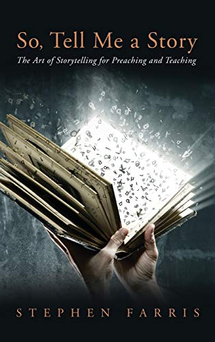 So, Tell Me a Story: The Art of Storytelling for Preaching and Teaching