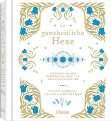 Die Ganzheitliche Hexe: Deine persönliche Kraft für magische Selbstfürsorge