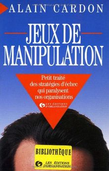JEUX DE MANIPULATION. Petit traité des stratégies d'échec qui paralysent nos organisations