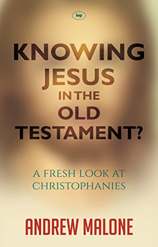 Knowing Jesus in the Old Testament?: A Fresh Look At Christophanies