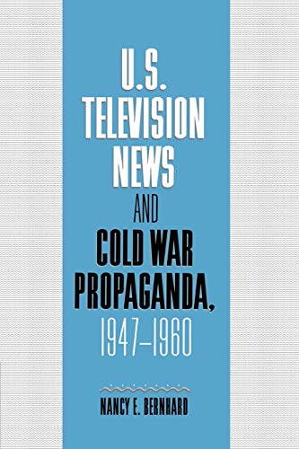 U.S. Television News and Cold War Propaganda, 1947-1960 (Cambridge Studies in the History of Mass Communication)
