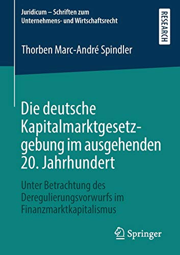 Die deutsche Kapitalmarktgesetzgebung im ausgehenden 20. Jahrhundert: Unter Betrachtung des Deregulierungsvorwurfs im Finanzmarktkapitalismus ... zum Unternehmens- und Wirtschaftsrecht)