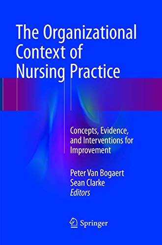 The Organizational Context of Nursing Practice: Concepts, Evidence, and Interventions for Improvement