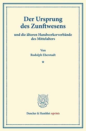 Der Ursprung des Zunftwesens: und die älteren Handwerkerverbände des Mittelalters. (Duncker & Humblot reprints)