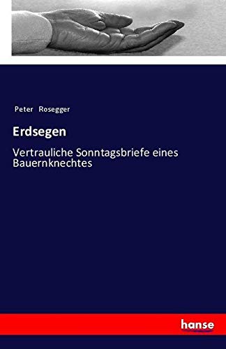 Erdsegen: Vertrauliche Sonntagsbriefe eines Bauernknechtes