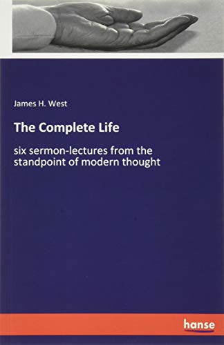 The Complete Life: six sermon-lectures from the standpoint of modern thought