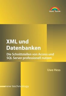 XML und Datenbanken . Die Schnittstellen von Access und SQL Server professionell nutzen (New Technology)