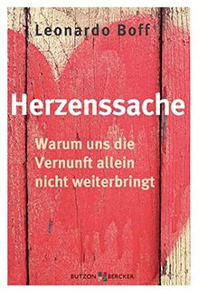 Herzenssache: Warum uns die Vernunft allein nicht weiterbringt