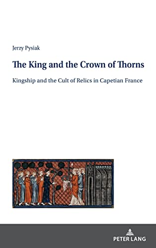 The King and the Crown of Thorns: Kingship and the Cult of Relics in Capetian France