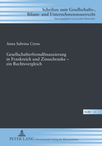 Gesellschafterfremdfinanzierung in Frankreich und Zinsschranke - ein Rechtsvergleich (Schriften zum Gesellschafts-, Bilanz- und Unternehmensteuerrecht)